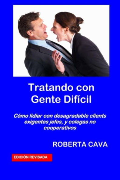 Tratando con Gente Difícil: Cómo lidiar con desagradable clientes exigentes jefes, y colegas no cooperativos