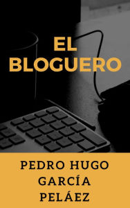 Title: El Bloguero, Author: Pedro Hugo García Peláez