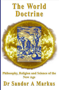 Title: The World Doctrine: Philosophy, Religion and Science of the New Age, Author: Dr Sandor A Markus