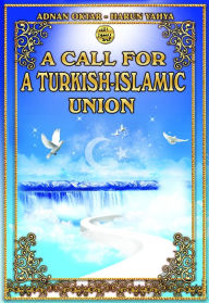Title: A Call for a Turkish-Islamic Union, Author: Harun Yahya (Adnan Oktar)