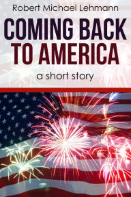 Title: Coming Back to America, Author: Robert Michael Lehmann