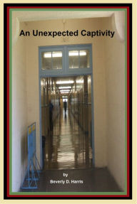 Title: An Unexpected Captivity, Author: Beverly D Harris