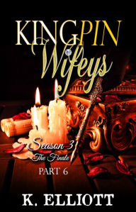 Title: Kingpin Wifeys Season 3 Part 6 The Finale, Author: K Elliott