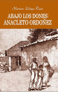 Title: Abajo los dones Anacleto Ordoñez, Author: Mariano Zelaya Rojas