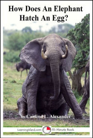 Title: How Does An Elephant Hatch An Egg?, Author: Caitlind L. Alexander