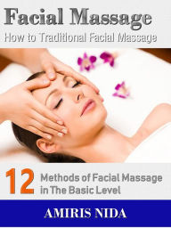 Title: Facial Massage: How to Traditional Facial Massage?, Author: Amiris Nida