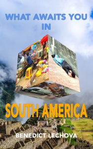 Title: What Awaits You In South America, Author: Benedict Lechova