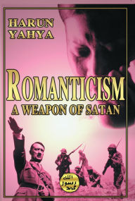 Title: Romanticism: A Weapon of Satan, Author: Harun Yahya