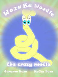 Title: Waza Ka Woodle the Crazy Noodle, Author: Cameron Dunn