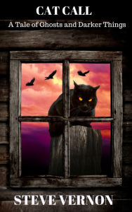 Title: Cat Call: A Tale of Ghosts and Darker Things, Author: Steve Vernon