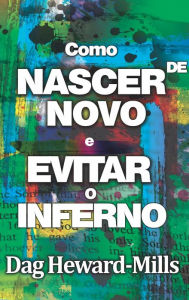 Title: Como Nascer De Novo E Evitar O Inferno, Author: Dag Heward-Mills
