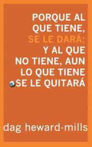 Title: Porque al que tiene, se le dará y al que no tiene, aun lo que tiene se le quitará, Author: Dag Heward-Mills