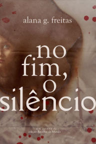 Title: No fim, o silêncio, Author: Alana G. Freitas