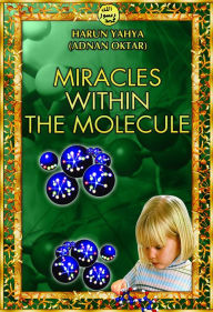 Title: Miracles Within the Molecule, Author: Harun Yahya
