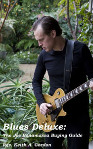 Title: Blues Deluxe: The Joe Bonamassa Buying Guide, Author: Rev. Keith A. Gordon