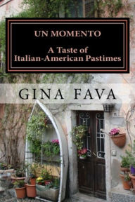 Title: Un Momento: A Taste of Italian-American Pastimes, Author: Gina Fava