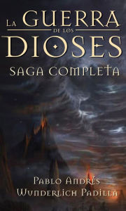 Title: La Guerra de los Dioses (Ultra-Pack: Saga Completa), Author: Pablo Andrés Wunderlich Padilla