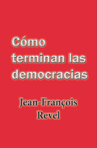 Title: Cómo terminan las democracias, Author: Jean Francois Revel