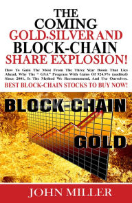 Title: The Coming Gold, Silver & Block-Chain Share Explosion!, Author: John Miller