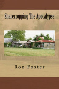 Title: Sharecropping The Apocalypse: A Prepper is Cast Adrift [, Author: Ron Foster