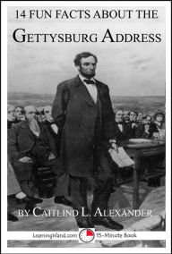 Title: 14 Fun Facts About the Gettysburg Address, Author: Caitlind L. Alexander