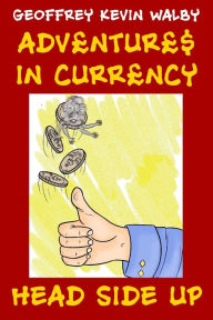 Title: Adventures in Currency: Head-Side Up, Author: Geoff Walby