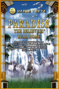 Title: Paradise the Believers' Real Home, Author: Harun Yahya