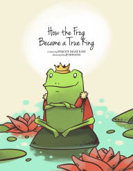 Title: How The Frog became a True King, Author: Felicity D Kaye