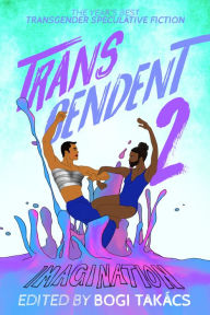Title: Transcendent 2: The Year's Best Transgender Speculative Fiction, Author: Bogi Takács
