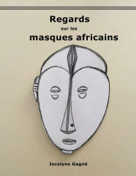 Title: Regards sur les masques africains, Author: Jocelyne Gagné