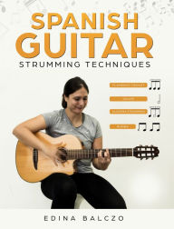 Title: Spanish Guitar Strumming Techniques, Author: Edina Balczo