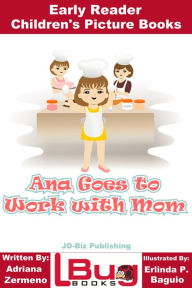Title: Ana Goes to Work with Mom: Early Reader - Children's Picture Books, Author: Adriana Zermeno