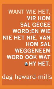 Title: Want Wie Het, Vir Hom Sal Gegee Word; En Wie Nie Het Nie, Van Hom Sal Weggeneem Word Ook Wat Hy Het., Author: Dag Heward-Mills
