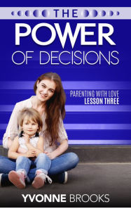 Title: The Power of Decisions: Parenting with Love Lesson Three, Author: Yvonne Brooks