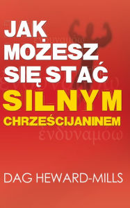 Title: Jak mozesz Sie Stac Silnym Chrzescijaninem, Author: Dag Heward-Mills