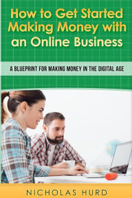 Title: How to Get Started Making Money with an Online Business, Author: nicholas Sr