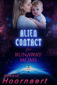 Title: Alien Contact for Runaway Moms, Author: Edward Hoornaert