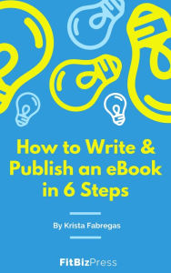 Title: How to Write & Publish an eBook in 6 Steps, Author: Krista Fabregas