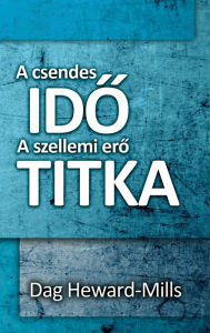 Title: A csendes ido A szellemi ero titka, Author: Dag Heward-Mills