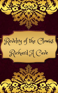 Title: Revelry of the Clowns, Author: Richard A Cave