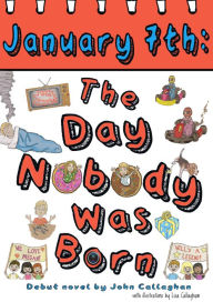 Title: January 7th: The Day Nobody Was Born, Author: John Callaghan