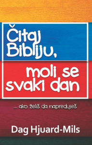 Title: Citaj Svoju Bibliju, Moli Se Svakog Dana ... ako zelis da napredujes, Author: Dag Heward-Mills