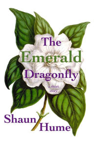 Title: The Emerald Dragonfly: A Short Story, Author: Shaun Hume