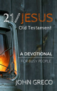 Title: 21/Jesus: Old Testament: A Devotional for Busy People, Author: John Greco