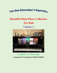 Title: Beautiful Piano Pieces Collection For Kids: Volume 1, Author: Fishel Pustilnik