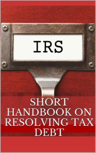 Title: Short Handbook on Resolving Tax Debt, Author: Nibiruki Books