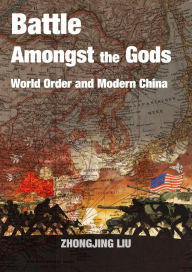 Title: Battle Amongst the Gods: World Order and Modern China, Author: Zhongjing Liu