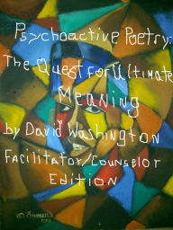 Title: Psychoactive Poetry:: The Quest for Ultimate Meaning Facilitator/Counselor Edition, Author: David Washington