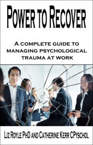 Title: Power to Recover: A complete guide to managing psychological trauma at work, Author: Liz Royle