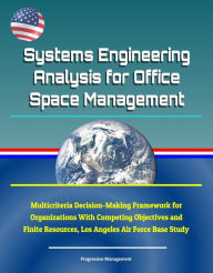 Title: Systems Engineering Analysis for Office Space Management: Multicriteria Decision-Making Framework for Organizations With Competing Objectives and Finite Resources, Los Angeles Air Force Base Study, Author: Progressive Management